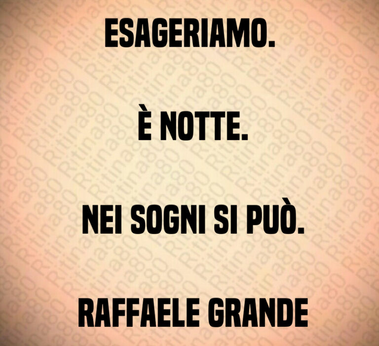 EsageriAmo 

 È notte 

 Nei sogni si può 

 Raffaele Grande