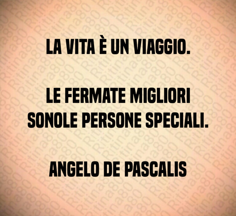 La vita è un viaggio 

Le fermate migliori sonole persone speciali 

Angelo De Pascalis