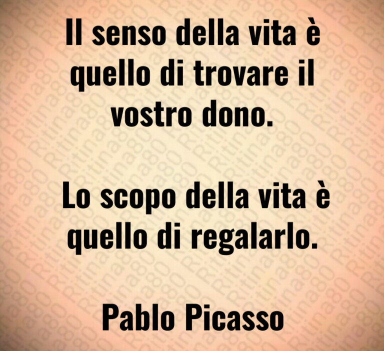 Il senso della vita è quello di trovare il vostro dono 

 Lo scopo della vita è quello di regalarlo 

Pablo Picasso
