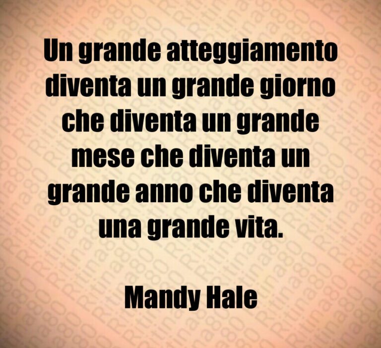Un grande atteggiamento diventa un grande giorno che diventa un grande mese che diventa un grande anno che diventa una grande vita 

Mandy Hale