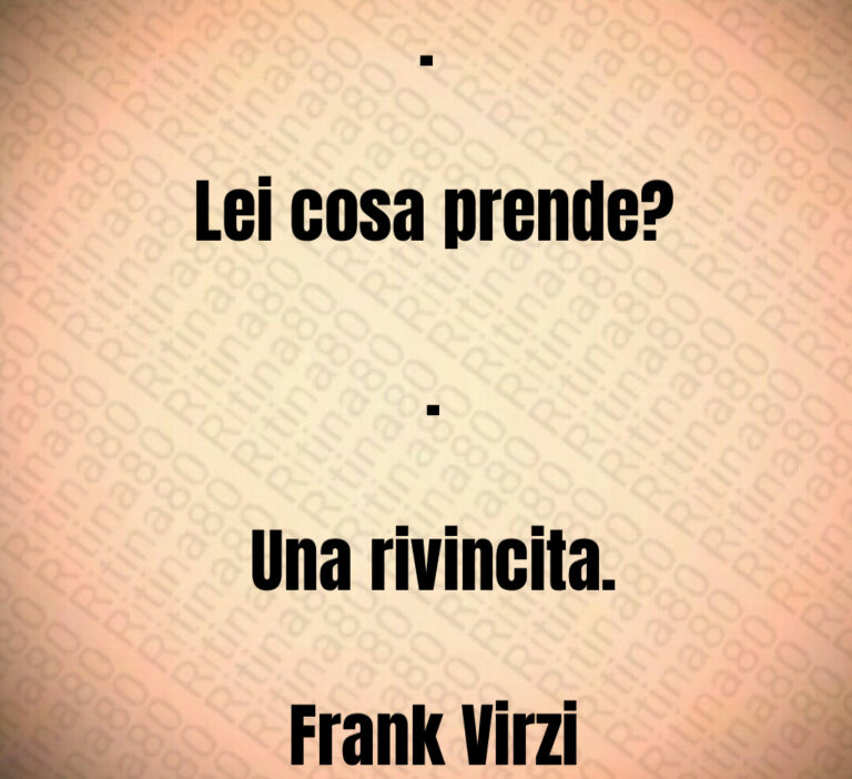 Lei cosa prende 

  

 Una rivincita 

 Frank Virzi