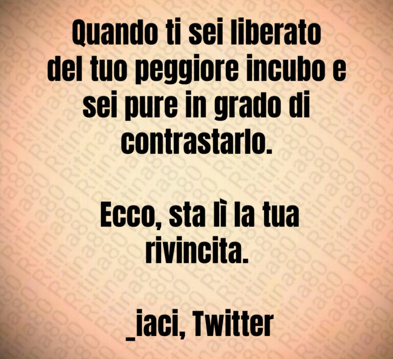 Quando ti sei liberato del tuo peggiore incubo e sei pure in grado di contrastarlo 

 Ecco  sta lì la tua rivincita 

  iaci  Twitter