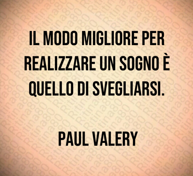 Il modo migliore per realizzare un sogno è quello di svegliarsi 

 Paul Valery