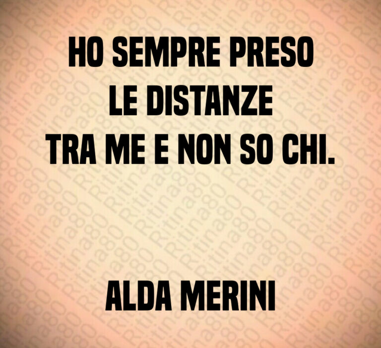 Ho sempre preso
le distanze
tra me e non so chi 


Alda Merini