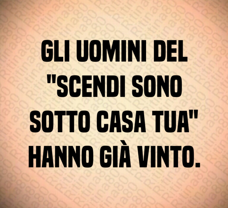 Gli uomini del Scendi sono sotto casa tua hanno già vinto