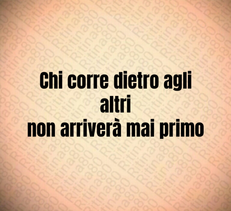 Chi corre dietro agli altri non arriverà mai primo