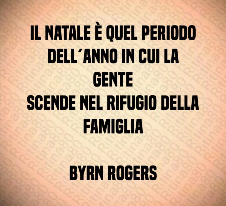 Il Natale è quel periodo
dell anno in cui la gente
scende nel rifugio della
famiglia

Byrn Rogers
