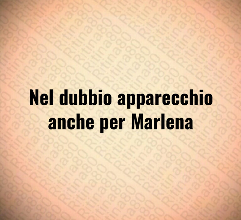 Nel dubbio apparecchio anche per Marlena