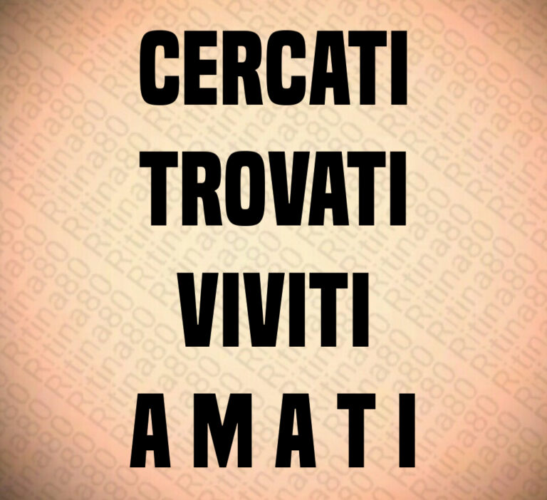 CERCATI
TROVATI
VIVITI
A M A T I