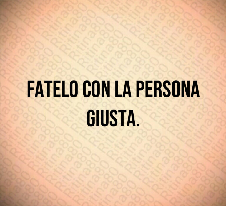 Fatelo con la persona giusta