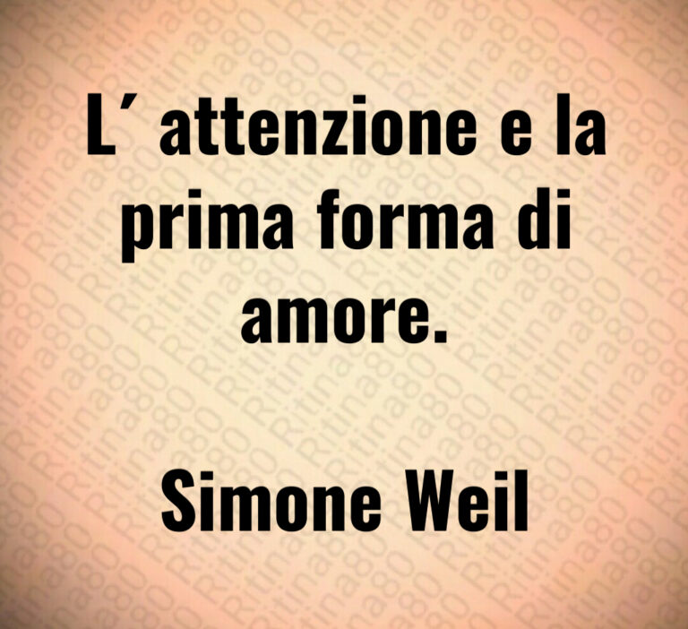 L  attenzione e la
prima forma di
amore 

Simone Weil