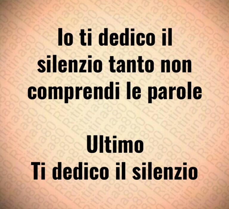 Io ti dedico il
silenzio tanto non
comprendi le parole
 
Ultimo
Ti dedico il silenzio