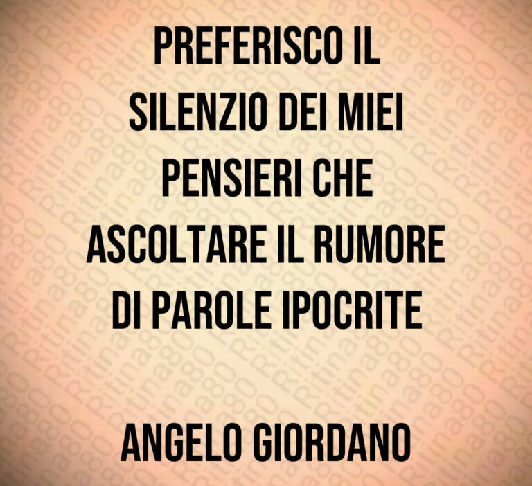 Preferisco il
silenzio dei miei
pensieri che
ascoltare il rumore
di parole ipocrite

Angelo Giordano