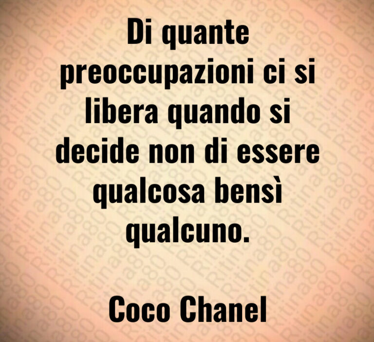 Di quante
preoccupazioni ci si
libera quando si
decide non di essere
qualcosa bensì
qualcuno 

Coco Chanel
