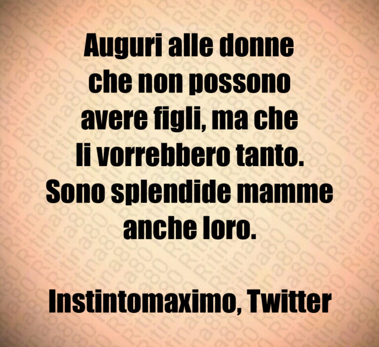 Auguri alle donne
che non possono
avere figli  ma che
li vorrebbero tanto 
Sono splendide mamme
anche loro 

Instintomaximo  Twitter