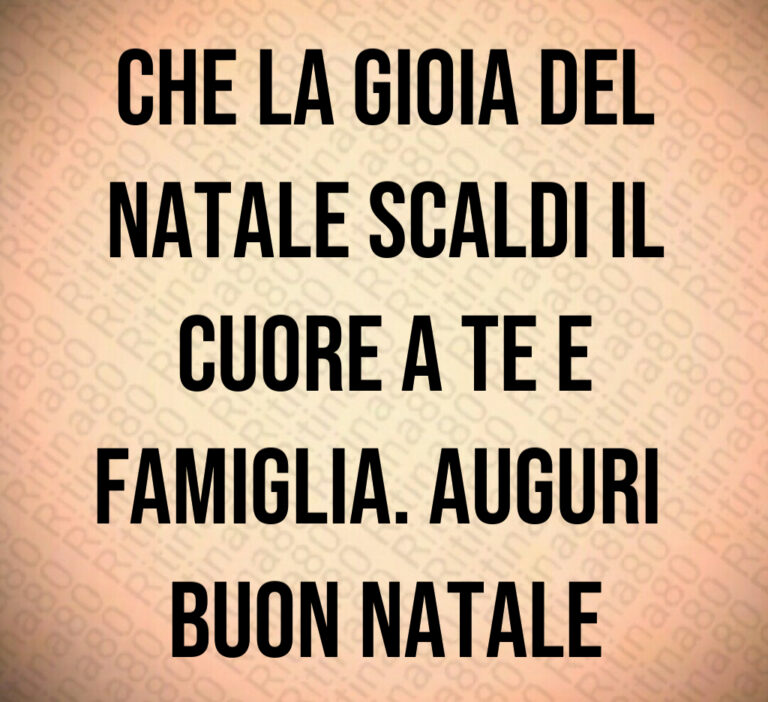 Che la gioia del
Natale scaldi il
cuore a te e
famiglia  Auguri 
Buon Natale
