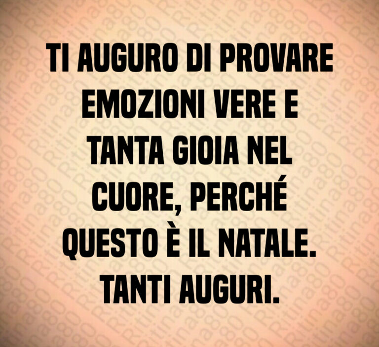 Ti auguro di provare
emozioni vere e
tanta gioia nel
cuore  perché
questo è il Natale 
Tanti Auguri