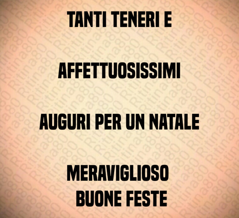 Tanti teneri e

affettuosissimi

auguri per un Natale

meraviglioso 
 Buone Feste