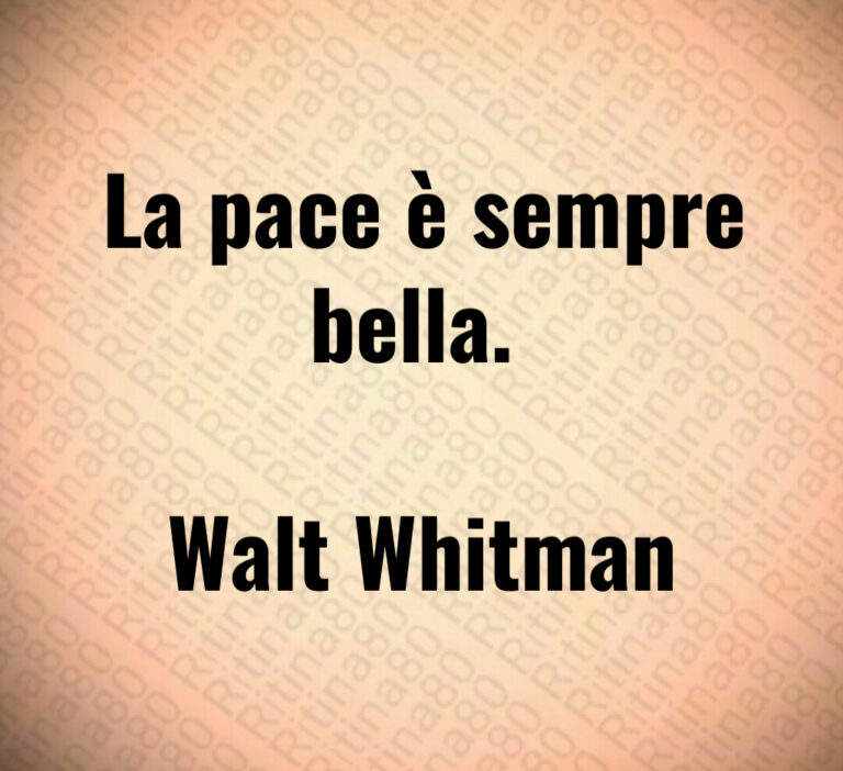 La pace è sempre
bella  

Walt Whitman