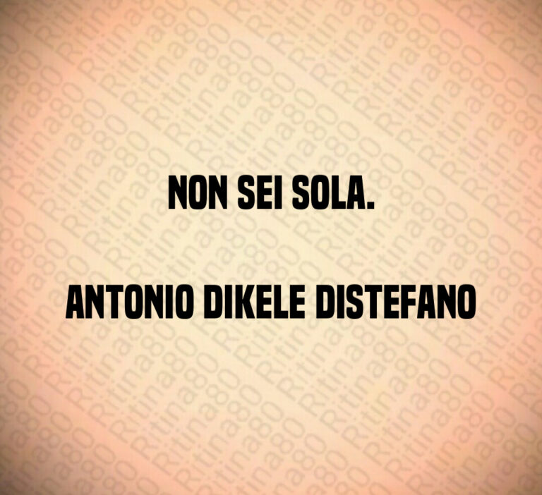 Non sei sola 

Antonio Dikele Distefano