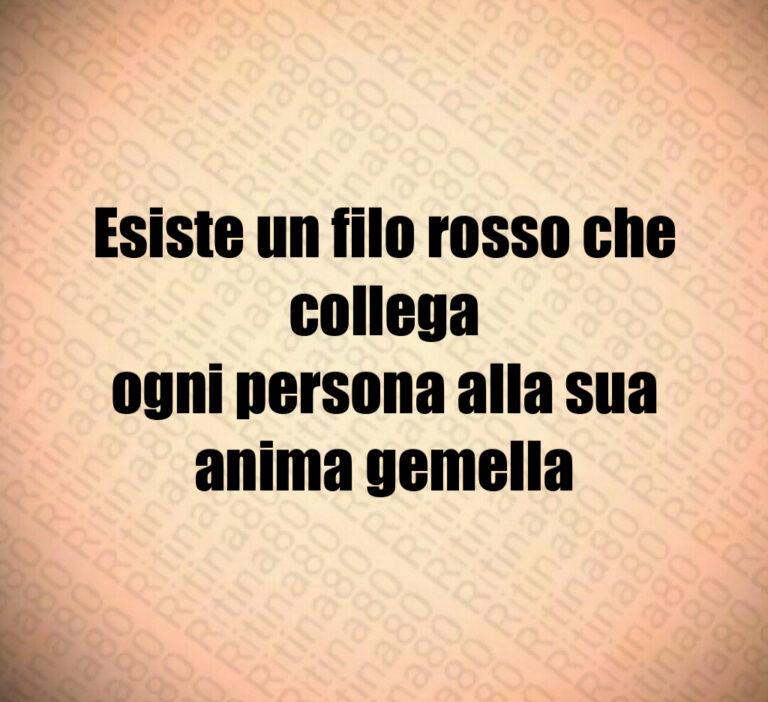 Esiste un filo rosso che collega
ogni persona alla sua anima gemella