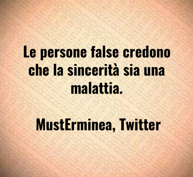 Le persone false credono che la sincerità sia una malattia 

 MustErminea  Twitter