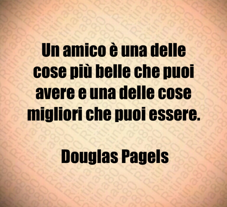 Un amico è una delle cose più belle che puoi avere e una delle cose migliori che puoi essere 

 Douglas Pagels