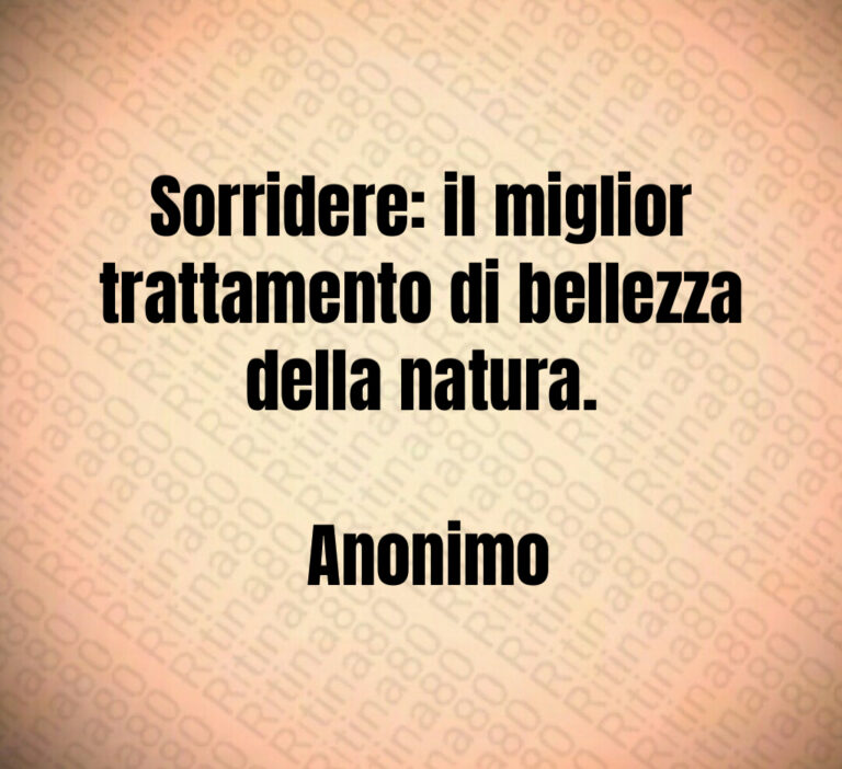 Sorridere  il miglior trattamento di bellezza della natura 

 Anonimo
