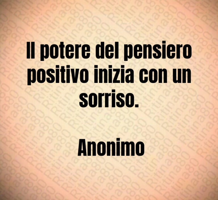 Il potere del pensiero positivo inizia con un sorriso 

 Anonimo
