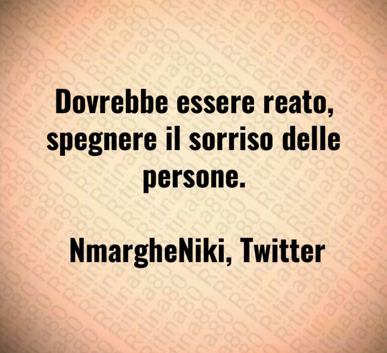 Dovrebbe essere reato  spegnere il sorriso delle persone 

 NmargheNiki  Twitter