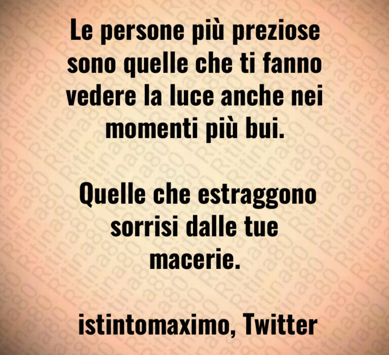 Le persone più preziose sono quelle che ti fanno vedere la luce anche nei momenti più bui 

 Quelle che estraggono sorrisi dalle tue macerie 

 istintomaximo  Twitter
