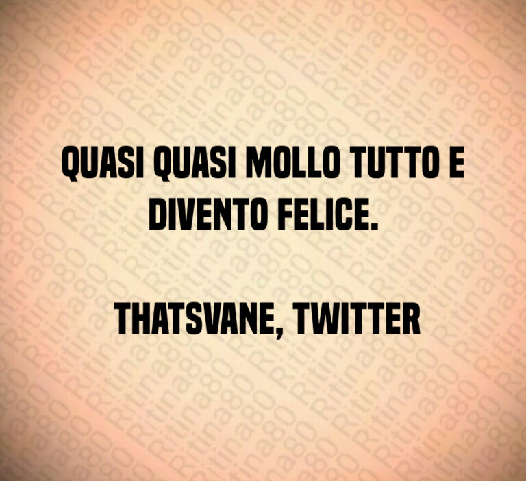 Quasi quasi mollo tutto e divento felice 

 thatsvane  Twitter