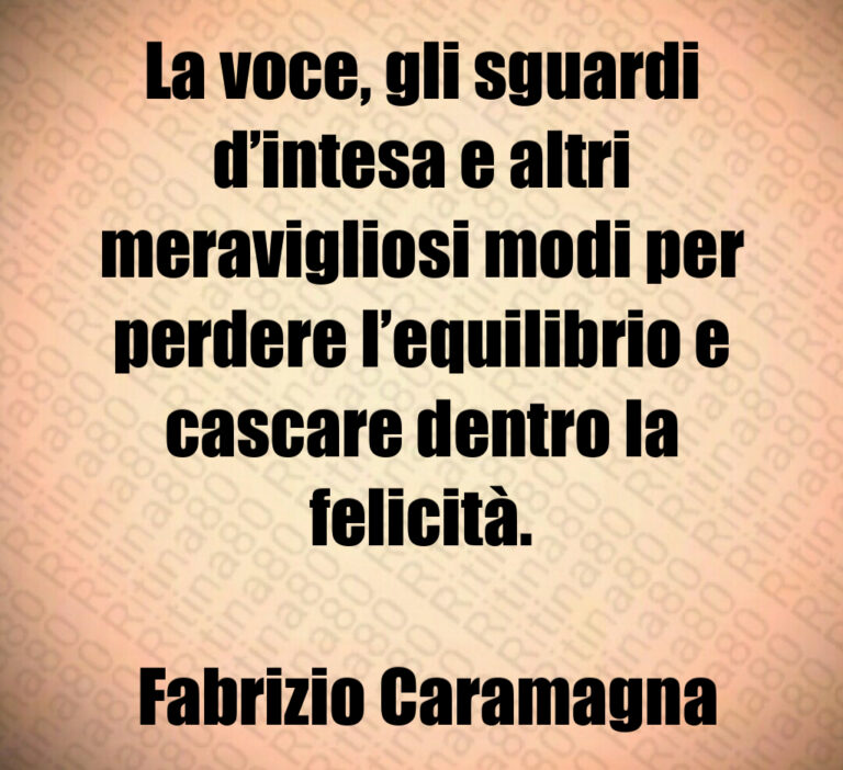 La voce  gli sguardi d intesa e altri meravigliosi modi per perdere l equilibrio e cascare dentro la felicità 

 Fabrizio Caramagna