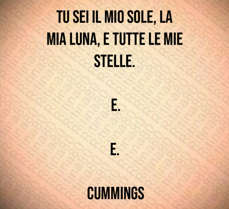 Tu sei il mio sole  la mia luna  e tutte le mie stelle 

 E 

E 

 Cummings
