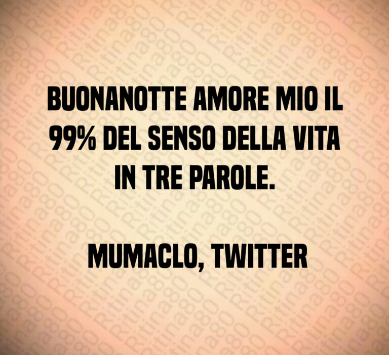 Buonanotte amore mio Il     del senso della vita in tre parole 

 mumaclo  Twitter